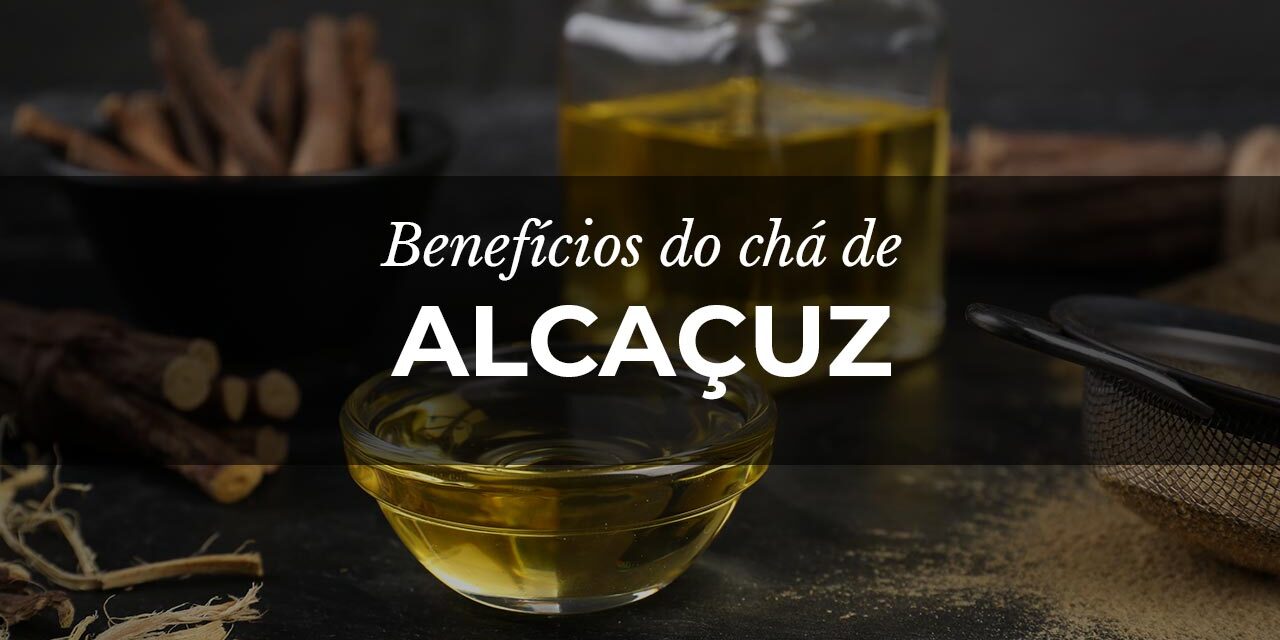 Chá de Alcaçuz: Benefícios para a saúde