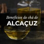 Chá de Alcaçuz: Benefícios para a saúde